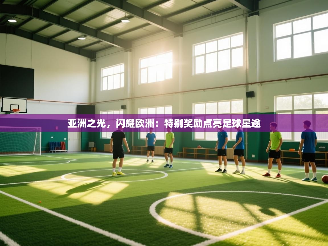 亚洲之光,闪耀欧洲:特别奖励点亮足球星途 第2张